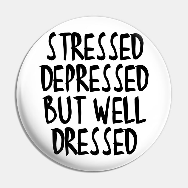 Stressed Depressed But Well Dressed Quote Pin by RedYolk