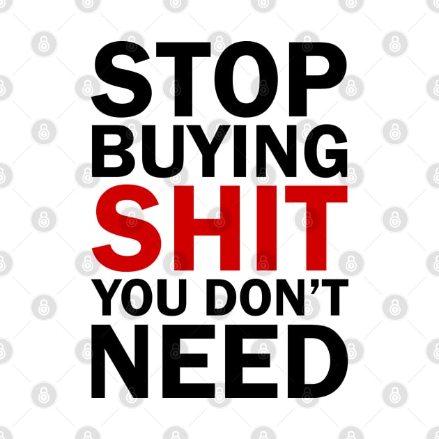 Stop Buying Shit You Don't Need by Everyday Inspiration