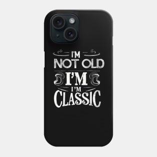 I'm not old i'm classic Phone Case