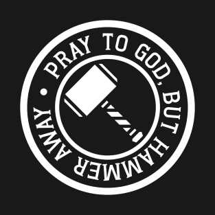 Pray to God, but Hammer Away! T-Shirt