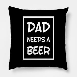 Dad Needs a Beer | Funny t-Shirt for Dad | Fathers Day Gift Pillow