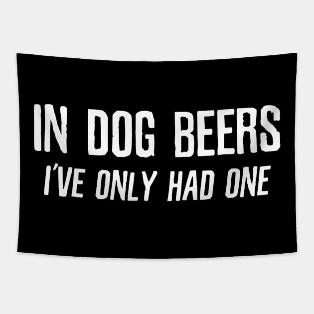 In Dog Beers Ive Only Had One  Funny Beer Tapestry by gogusajgm