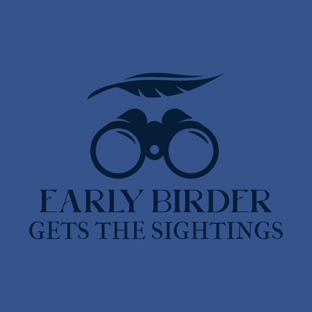 EARLY BIRDER GETS THE SIGHTINGS Birder by BICAMERAL