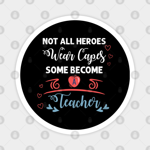 Teacher Shirts Not All Heroes Wear Capes Some Become Teacher Teacher Appreciation Shirts Teacher Gift From Students Teacher Gifts Magnet Teepublic