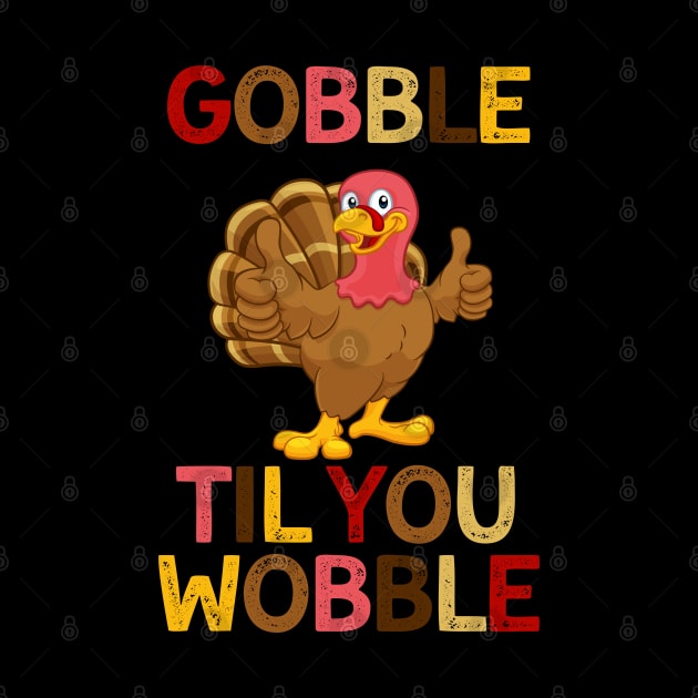 Gobble Til You Wobble Turkey Thanksgiving Funny by deafcrafts