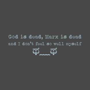 God is dead, Marx is dead, and I don't feel so well myself T-Shirt