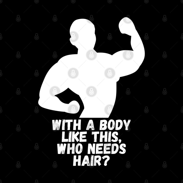 Whit a body like this, who needs hair? Funny Phrase, Men Humor, Joke Guy by JK Mercha