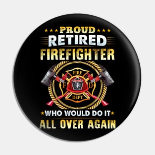 Proud Retired Firefighter Who Would Do It All Over Again Pin