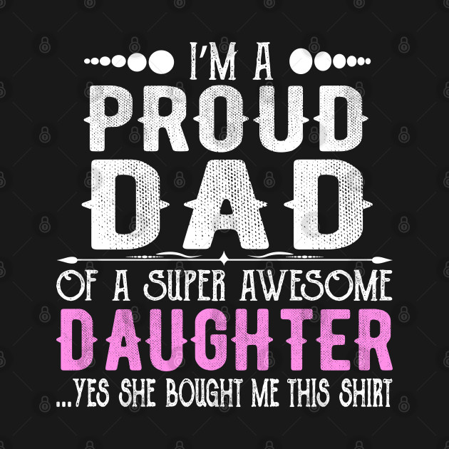 Disover I'm a Proud Dad of Super Awesome Daughter - Fathers Day Gift - Im A Proud Dad Of Super Awesome - T-Shirt