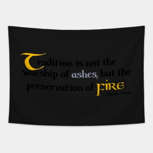 Tradition is not the worship of ashes, but the preservation of fire. Gustav Mahler Tapestry