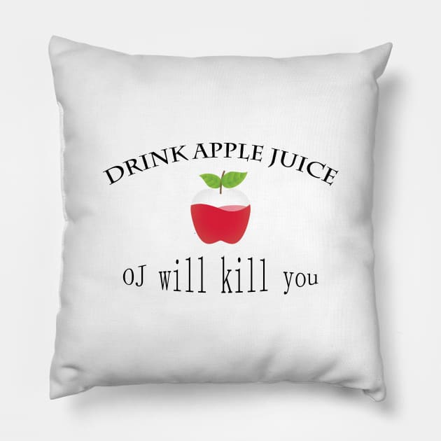 funny drink apple juice oj will kill you Pillow by Marhaba