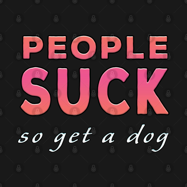 Discover People Suck So Get A Dog Pink Tone - People Suck - T-Shirt