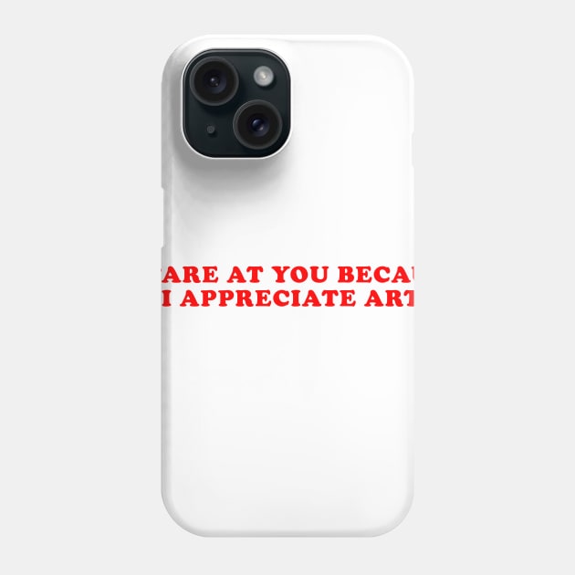 I STARE AT YOU BECAUSE I APPRECIATE ART Phone Case by Ramy Art