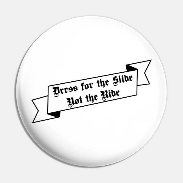 Dress for the Slide Not the Ride Banner white background Pin by Oddoty