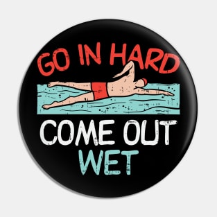 Go In Hard Come Out Wet Pin