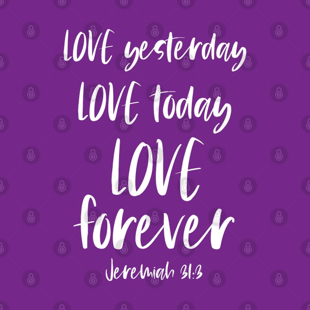 Christian Bible Verse: Love yesterday, love today, love forever (white text) by Ofeefee
