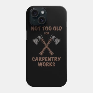 NOT TOO OLD FOR CARPENTRY Phone Case