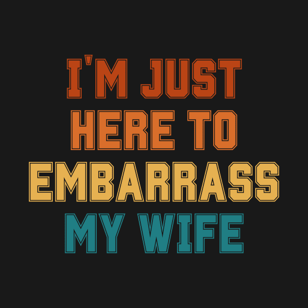 I'm Just Here To Embarrass My Wife by BandaraxStore