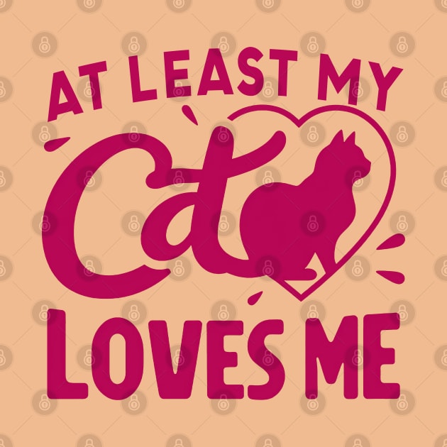 At least My Cat Loves Me by Mad&Happy