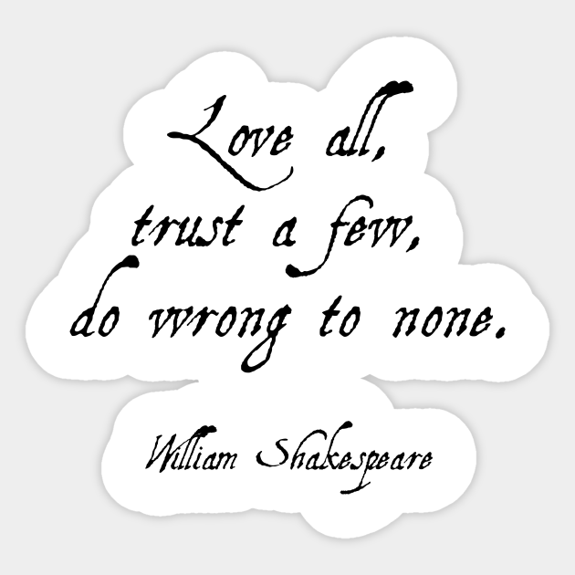 Love All Trust A Few Do Wrong To None Shakespeare Quotes Aufkleber Teepublic De