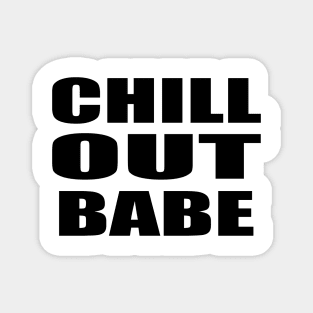 Chill out babe - fun quote Magnet