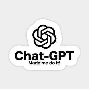 Chat-GPT Made Me Do It - Chatbot Couture - Wear Your Words! Black Magnet