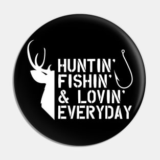 Deer Hunter and Fishing -Huntin' Fishing' & Lovin' Every Day Pin