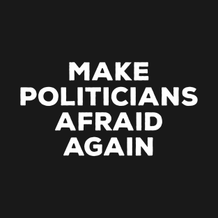 Make Politicians Afraid Again T-Shirt