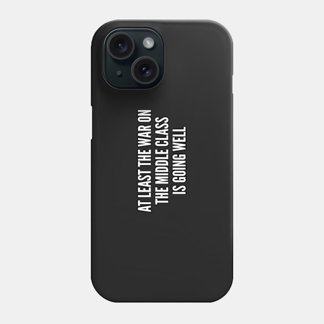 War On The Middle Class - Funny Political Humor - Funny Joke Phone Case by sillyslogans