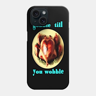 Gobble till you wobble Thanksgiving Day Phone Case