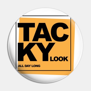 Tacky Look All Day Long Pin