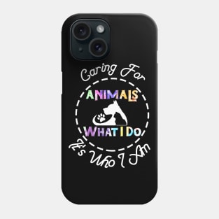 Caring For Animals isn't What I Do It's Who I Am Phone Case