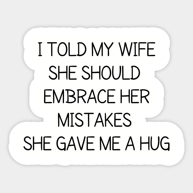 I Told My Wife She Should Embrace Her Mistakes She Hugged Me T-Shirt I Told My Wife She Should Embrace Her Mistakes She Hugged Me T-Shirt