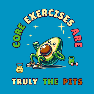 A fit avocado admits "Core Exercises are Truly the Pits" T-Shirt