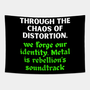 THROUGH THE CHAOS OF DISTORTION,We forge our identity.Metal is rebellion's soundtrack Tapestry