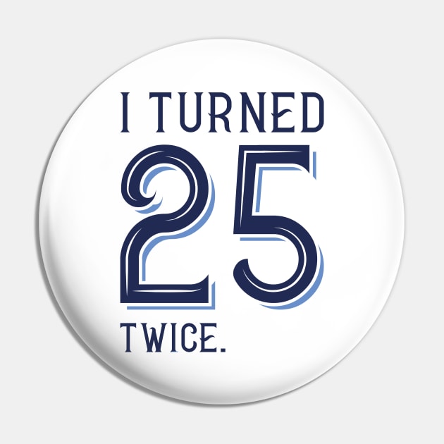 I Turned 25 Twice Pin by Cherrific