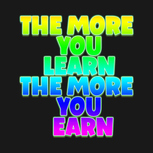 The more you learn the more you earn T-Shirt