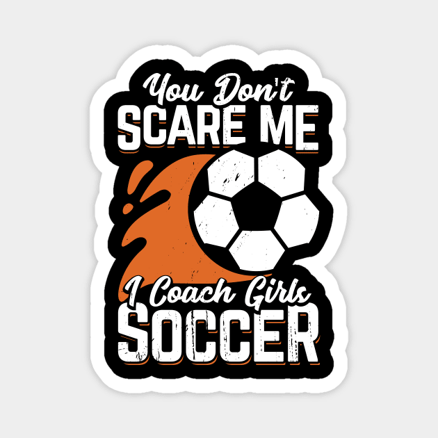 You Don't Scare Me I Coach Girls Soccer Magnet by Dolde08