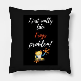 I Just Really Like Frogs, Problem? Pillow