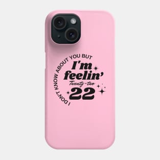 I don't know about you But I'm feeling twenty two Phone Case