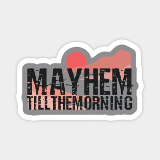 Mayhem till the morning Magnet