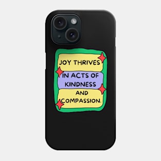 Joy Thrives in Acts of Kindness and Compassion. Phone Case