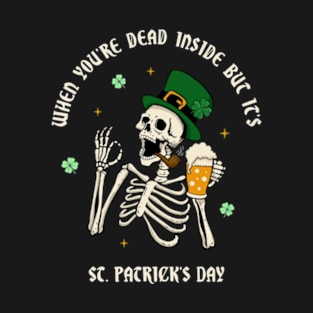 When You're Dead Inside But It's St. Patrick's Day T-Shirt