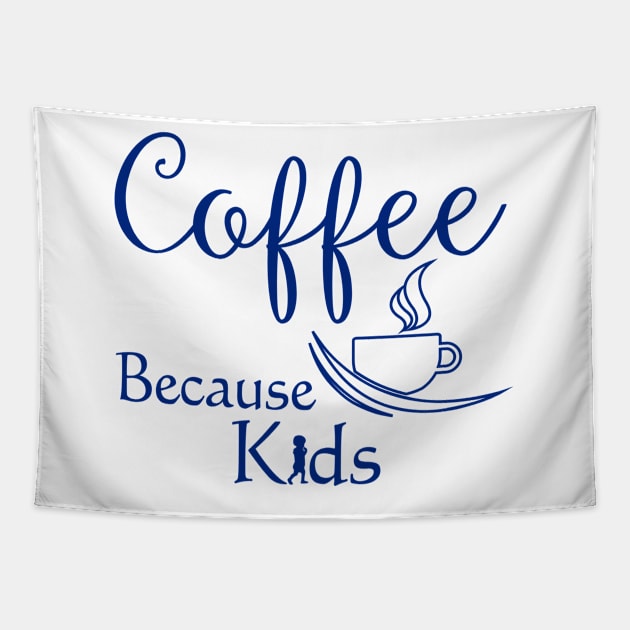 Coffee Because Kids Funny Parents or Child Care Coffee Lover Tapestry by SoCoolDesigns