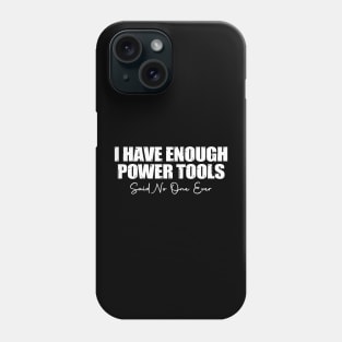 i have enough power tools said one ever funny Phone Case
