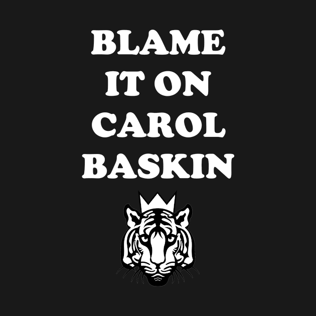 Blame It On Carol Baskin by babydollchic