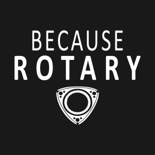 Because Rotary T-Shirt