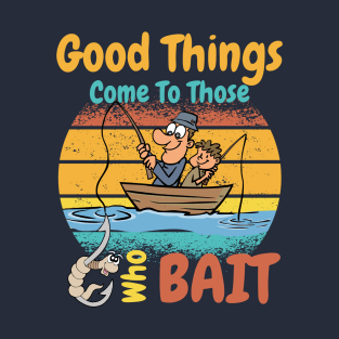 Good Things Come To Those Who Bait, Fishing T-Shirt