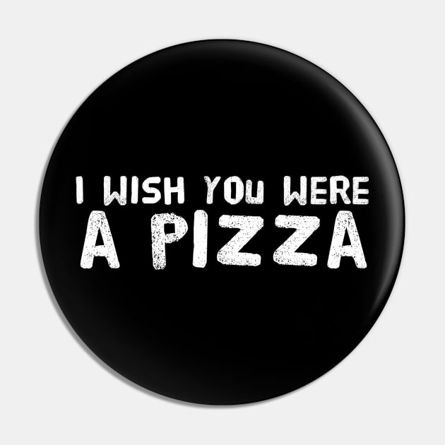 I Wish You Were A Pizza Pin by Stacks