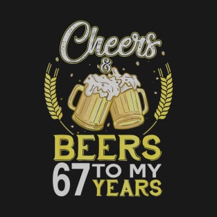 Cheers And Beers To My 67 Years Old 67th Birthday Gift T-Shirt